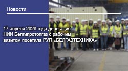 17 апреля 2026 года делегация НИИ Белгипротопгаз с рабочим визитом посетила РУП «БЕЛГАЗТЕХНИКА»